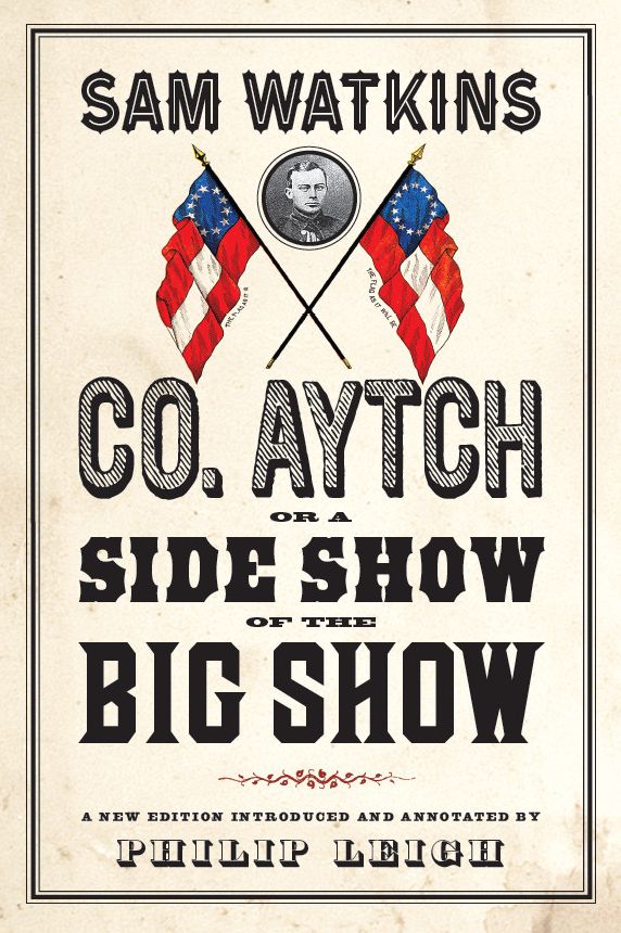 Co. Aytch, or a Side Show of the Big Show: A New Edition Introduced and Annotated by Philip Leigh