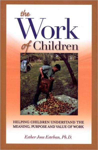 The Work of Children: Helping Children Understand the Meaning, Purpose, and Value of Work