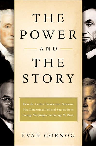 The Power and the Story: How the Crafted Presidential Narrative Has Determined Political Success from George Washington to George W. Bush