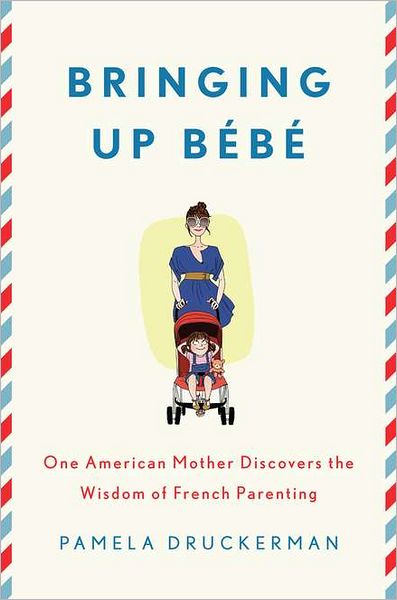 Bringing Up Bebe: One American Mother Discovers the Wisdom of French Parenting