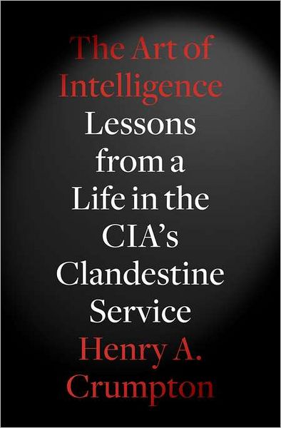 The Art of Intelligence: Lessons from a Life in the CIA's Clandestine Service