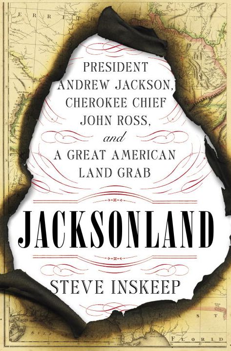 Jacksonland: President Andrew Jackson, Cherokee Chief John Ross, and a Great American Land Grab
