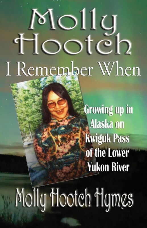 Molly Hootch: I Remember When: Growing Up in Alaska on the Kwiguk Pass of the Lower Yukon River