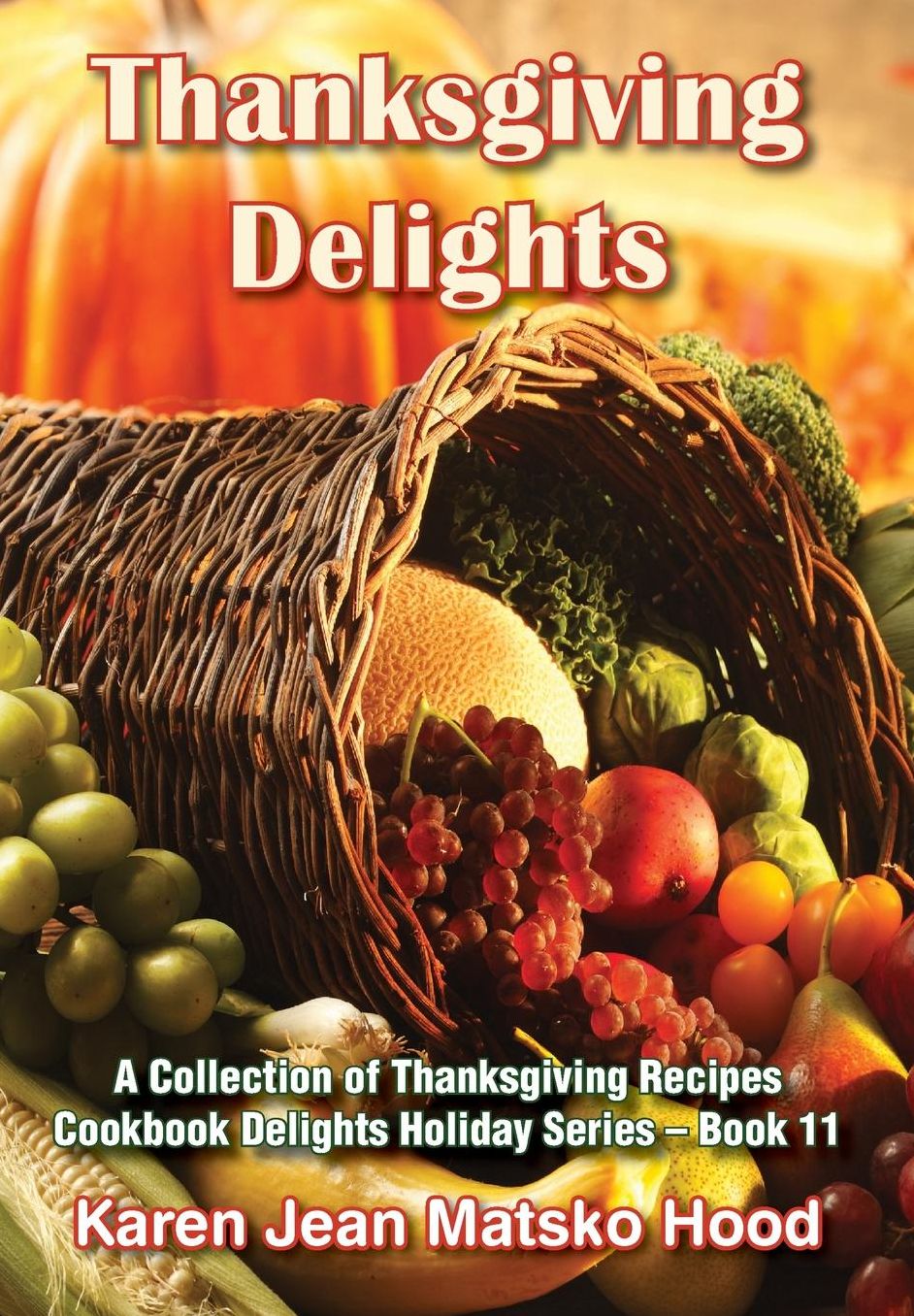 Thanksgiving Delights Cookbook: A Collection of Thanksgiving Recipes, Cookbook Delights Series