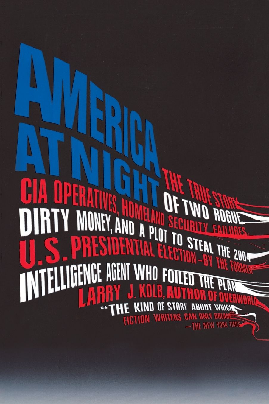 America at Night: The True Story of Two Rogue CIA Operatives, Homeland Security Failures, Dirty Money, and a Plot to Steal the 2004 U.S. Presidential Election