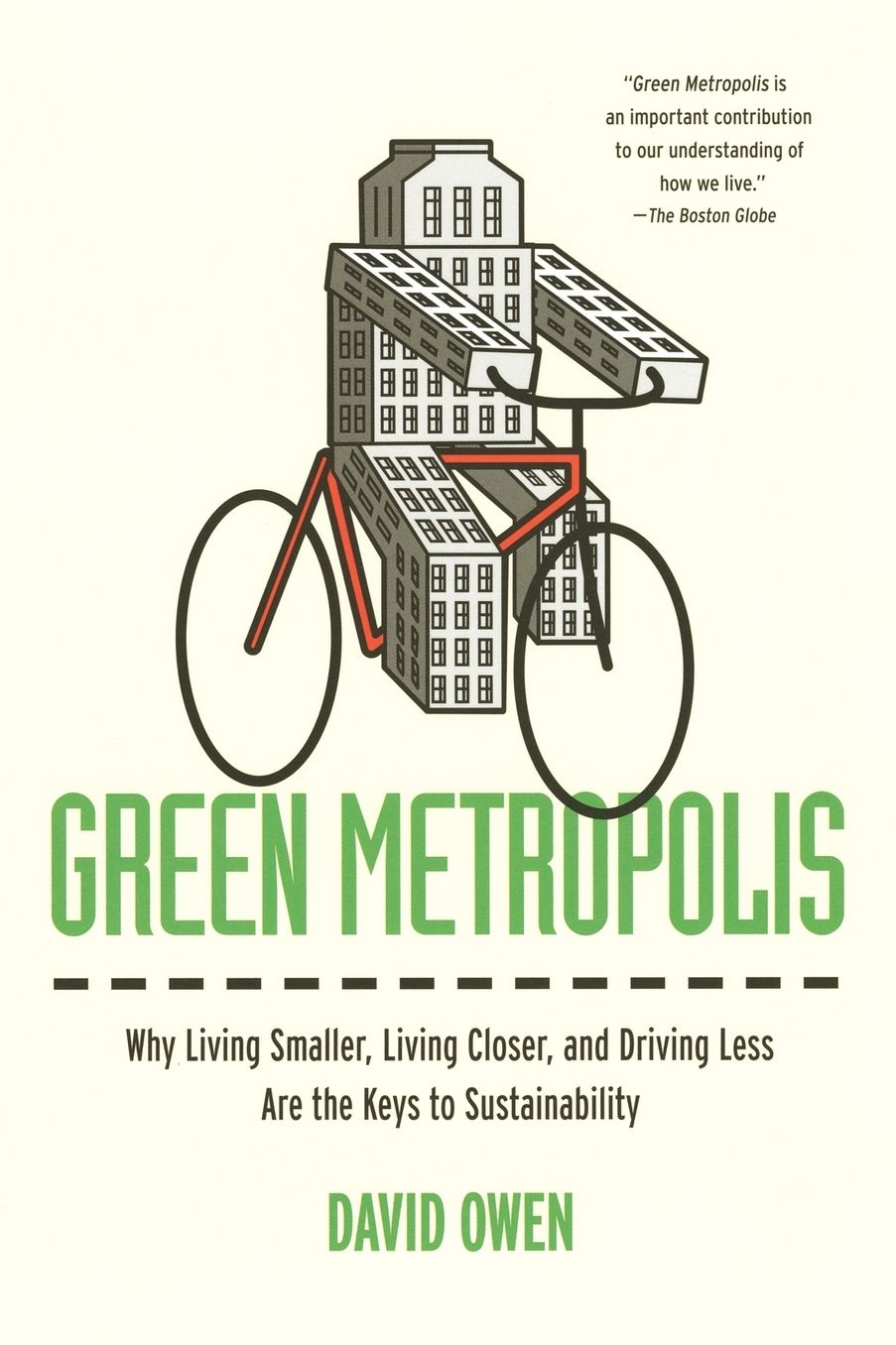 Green Metropolis: Why Living Smaller, Living Closer, and Driving Less Are theKeys to Sustainability