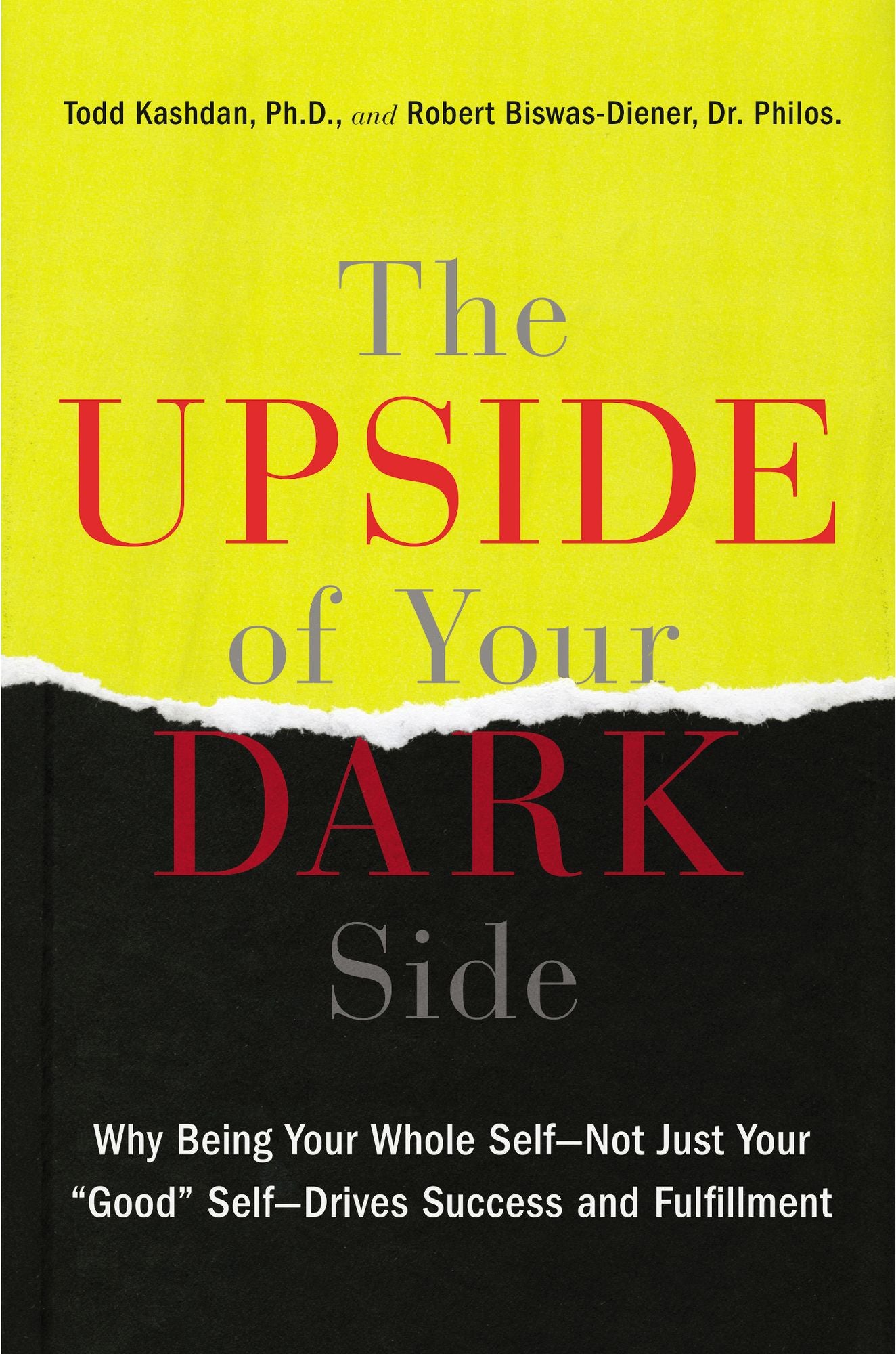 The Upside of Your Dark Side: Why Being Your Whole Self--Not Just Your "Good" Self--Drives Success and Fulfillment