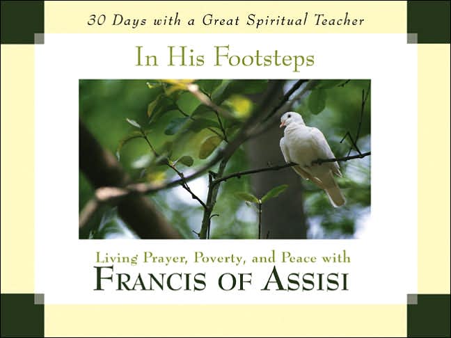 In His Footsteps: Living Prayer, Poverty, and Peace with Francis of Assisi