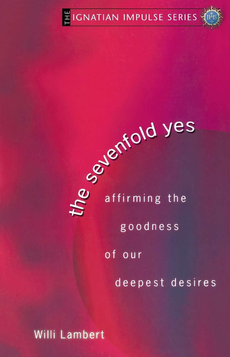 Sevenfold Yes: Affirming the Goodness of Our Deepest Desires (Ignatian Impulse Series)