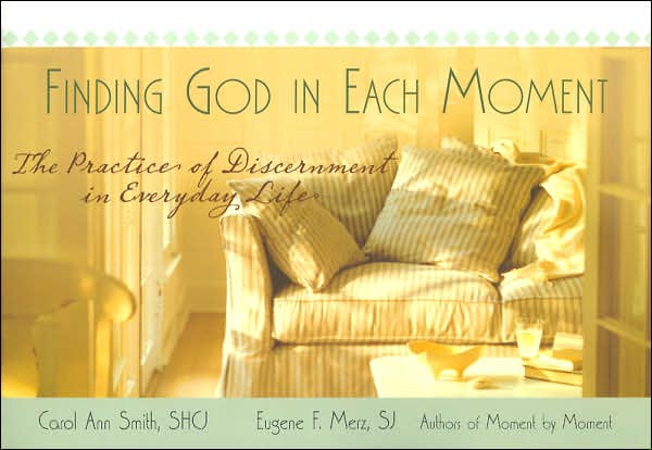 Finding God in Each Moment The Practice of Discernment in Everyday Life