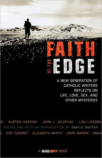 Faith at the Edge A New Generation of Catholic Writers Reflects on Life, Love, Sex