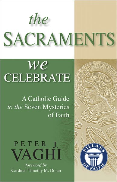 The Sacraments We Celebrate A Catholic Guide to the Seven Mysteries of Faith