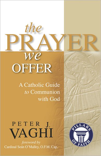 The Prayer We Offer: A Catholic Guide to Communion with God