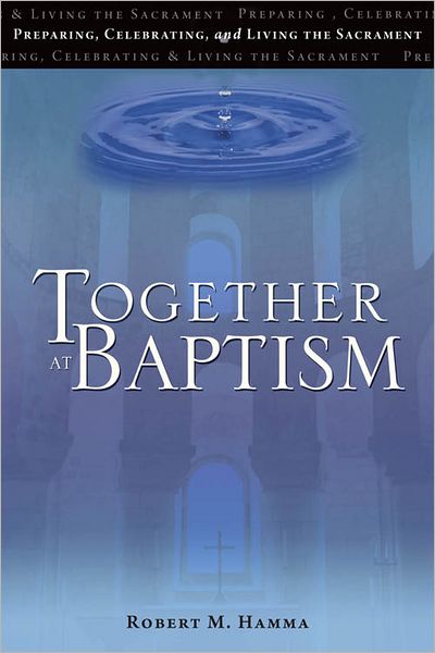 Together at Baptism: Preparing, Celebrating, and Living the Sacrament