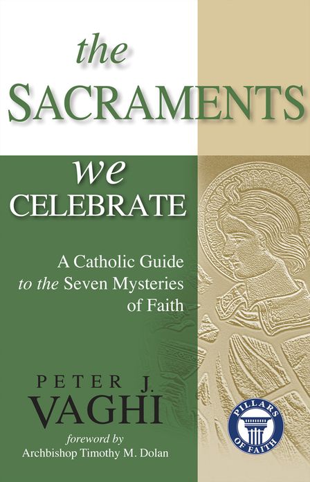 The Sacraments We Celebrate: A Catholic Guide to the Seven Mysteries of Faith