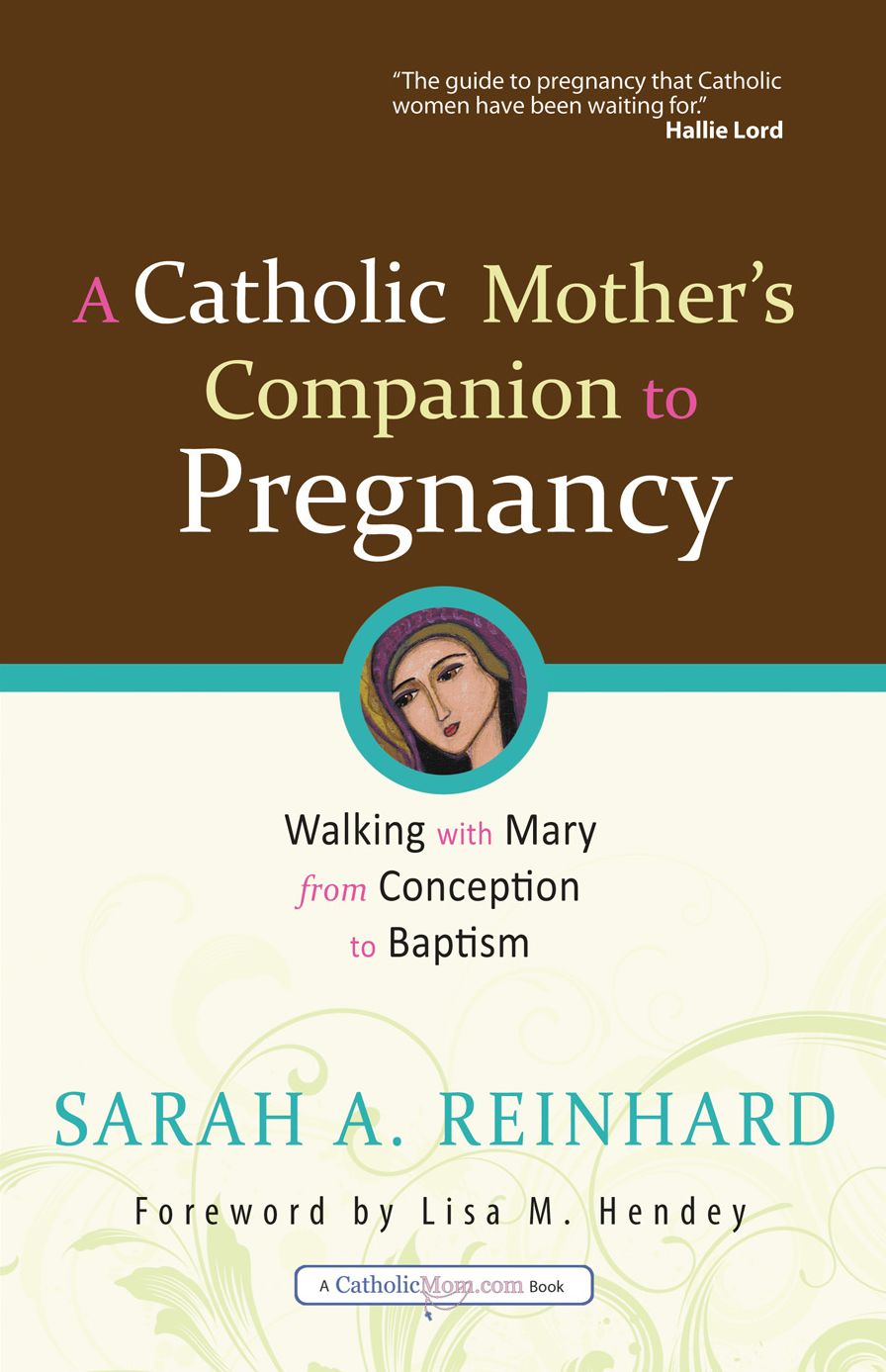 A Catholic Mother's Companion to Pregnancy: Walking with Mary from Conception to Baptism