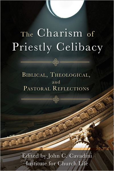 The Charism of Priestly Celibacy: Biblical, Theological, and Pastoral Reflections