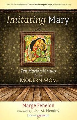 Imitating Mary: Ten Marian Virtues for the Modern Mom