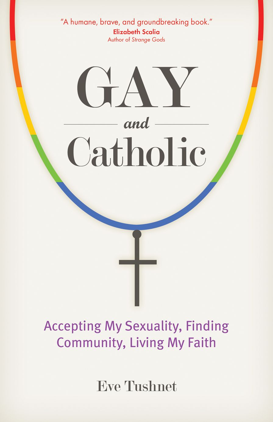 Gay and Catholic: Accepting My Sexuality, Finding Community, Living My Faith