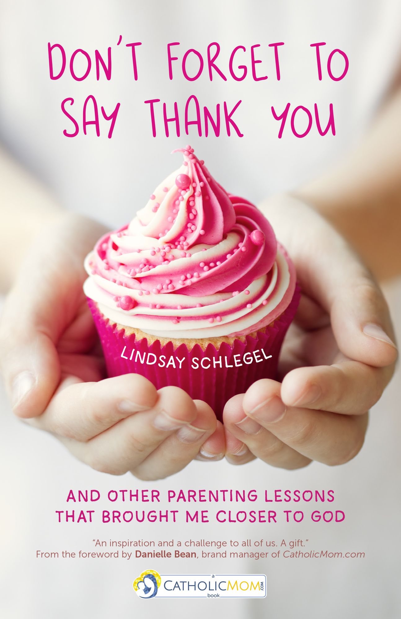 Don't Forget to Say Thank You: And Other Parenting Lessons That Brought Me Closer to God