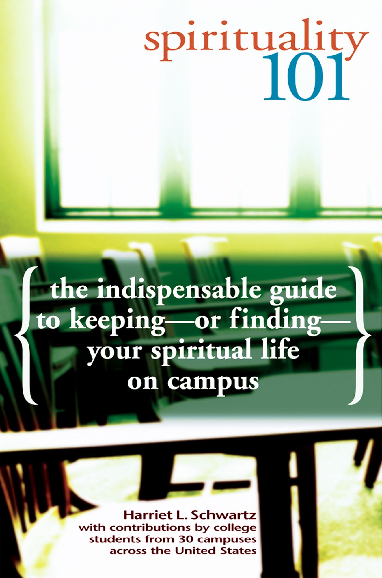Spirituality 101: The Indispensable Guide to Keeping-or Finding-Your Spiritual Life on Campus