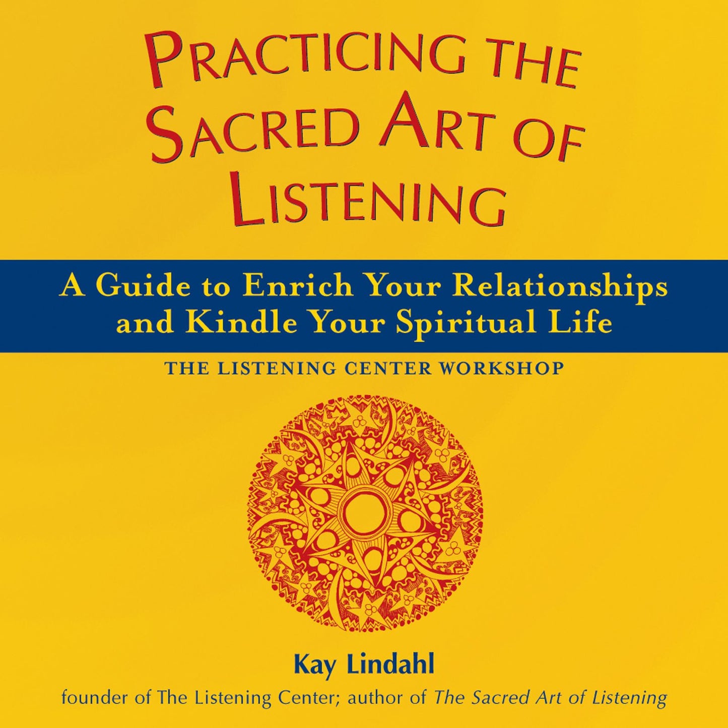 Practicing the Sacred Art of Listening: A Guide to Enrich Your Relationships and Kindle Your Spiritual Life