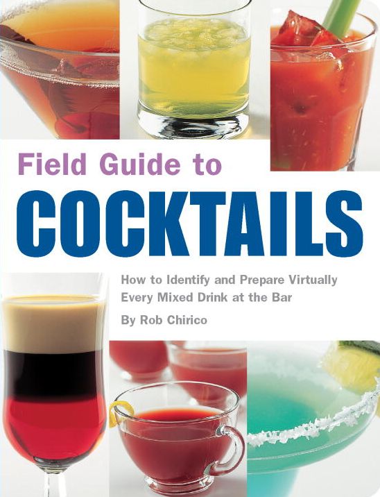 Field Guide to Cocktails: How to Identify and Prepare Virtually Every Drink at the Bar