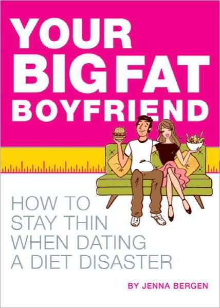 Your Big Fat Boyfriend: How to Stay Thin When Dating a Diet Disaster