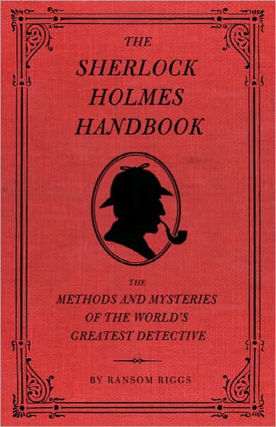 The Sherlock Holmes Handbook: The Methods and Mysteries of the World's Greatest Detective
