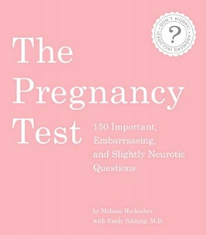 The Pregnancy Test: 150 Important, Embarrassing, and Slightly Neurotic Questions