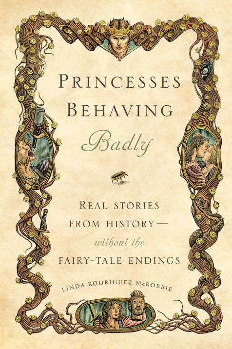 Princesses Behaving Badly: Real Stories from History Without the Fairy-Tale Endings