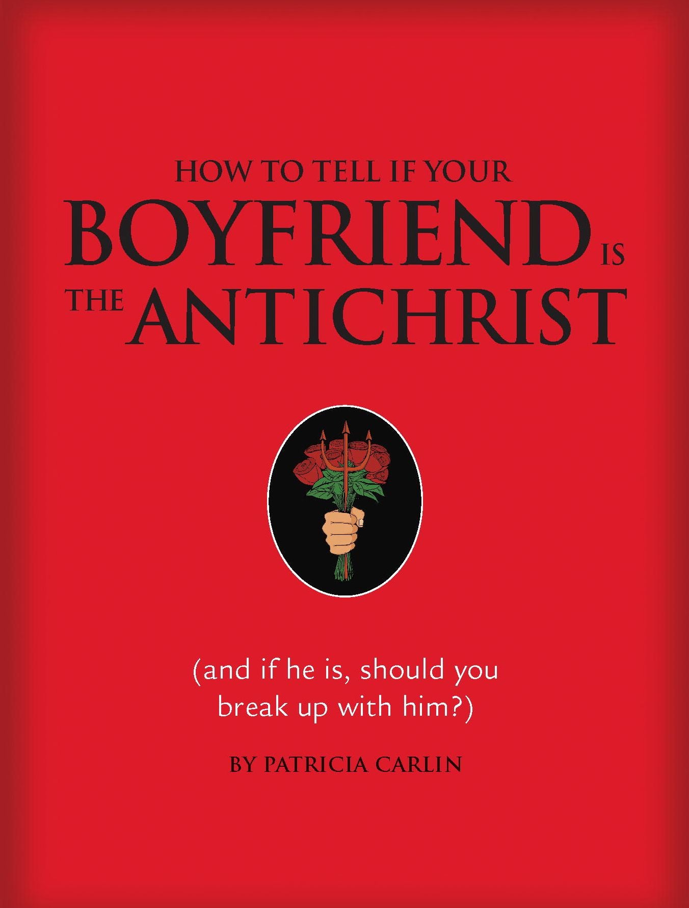 How to Tell if Your Boyfriend Is the Antichrist: (and if he is, should you break up with him?)