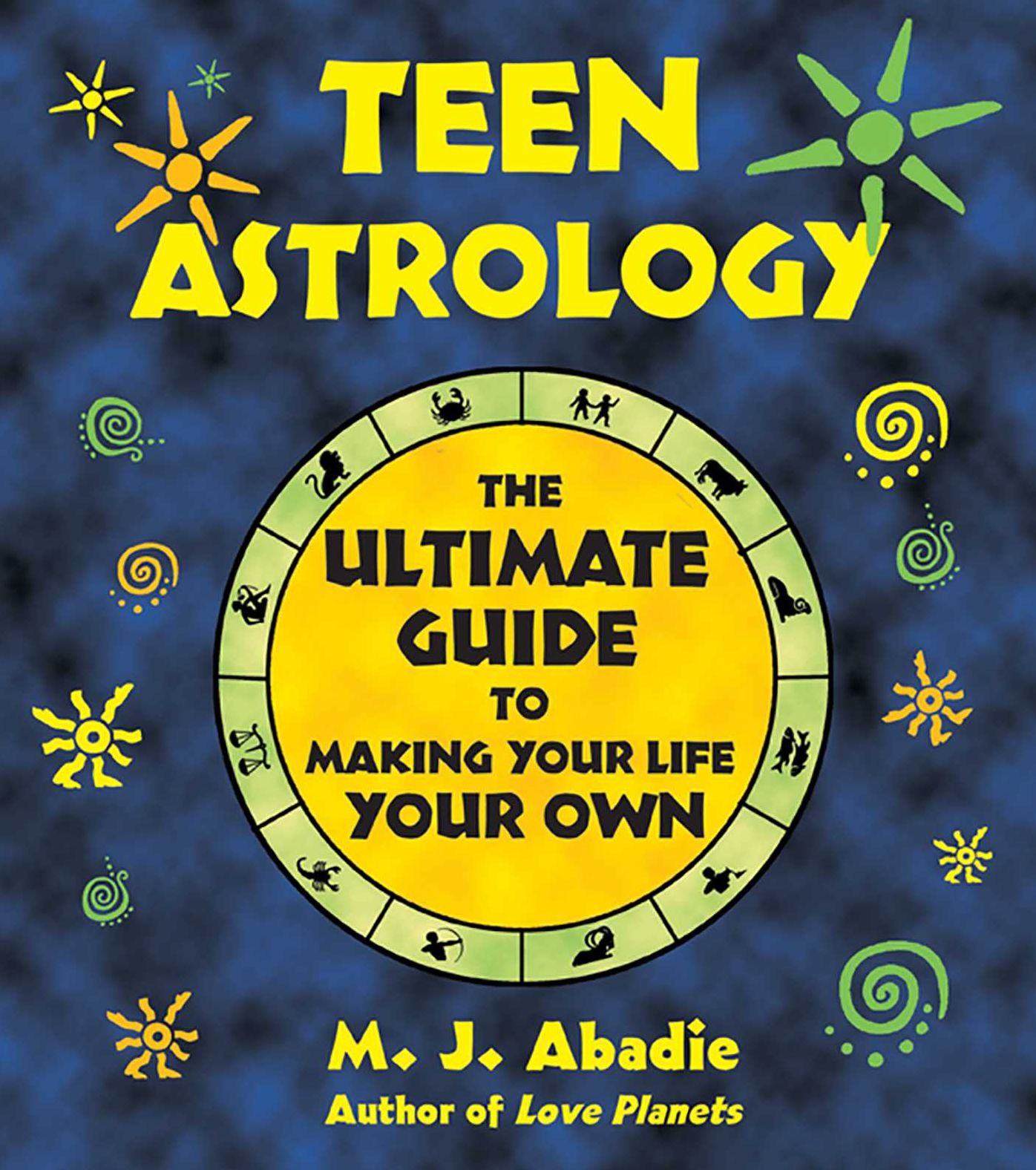 Teen Astrology: The Ultimate Guide to Making Your Life Your Own