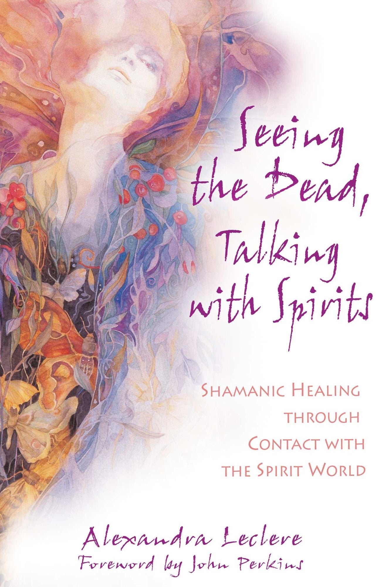 Seeing the Dead, Talking with Spirits: Shamanic Healing through Contact with the Spirit World