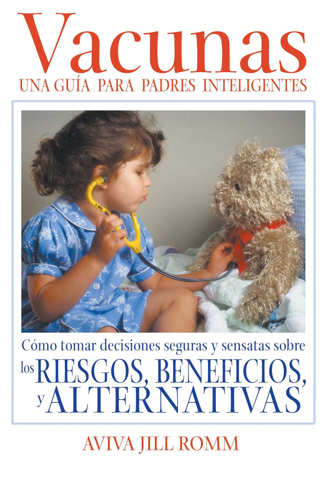 Vacunas: Una Guí­a para Padres Inteligentes: Cómo tomar decisiones seguras y sensatas sobre los riesgos, beneficios, y alternativas