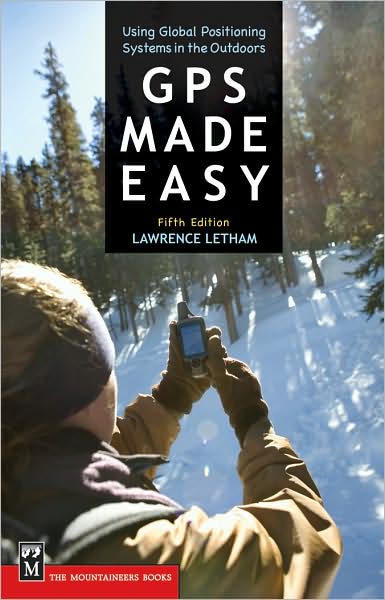 GPS Made Easy: Using Global Positioning Systems in the Outdoors