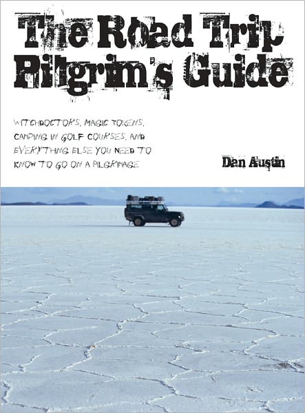 The Road Trip Pilgrim's Guide: Witchdoctors, Magic Tokens, Camping on Golf Courses, and Everything Else You Need to Know to Go on a Pilgrimage
