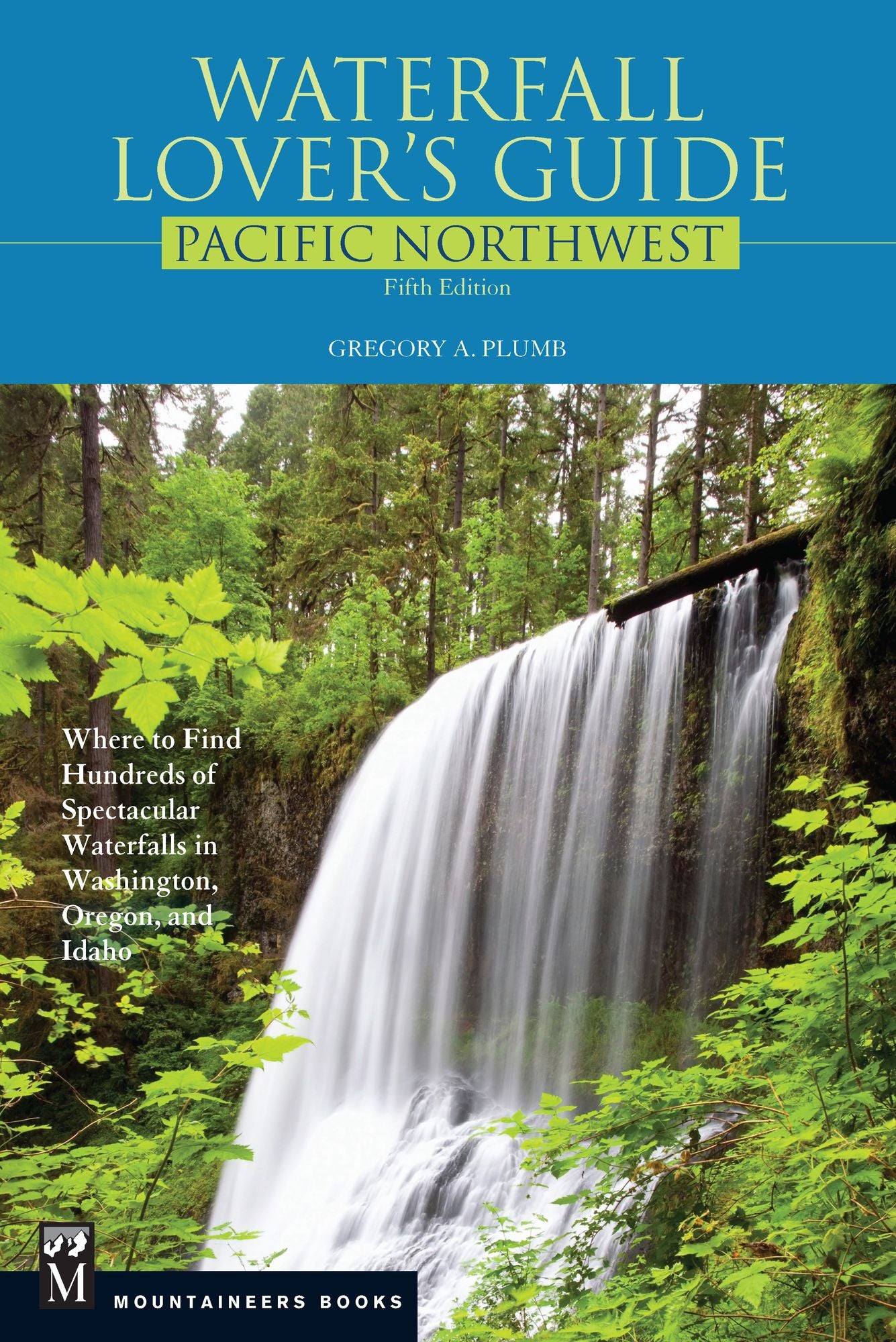 Waterfall Lover's Guide Pacific Northwest: Where to Find Hundreds of Spectacular Waterfalls in Washington, Oregon, and Idaho