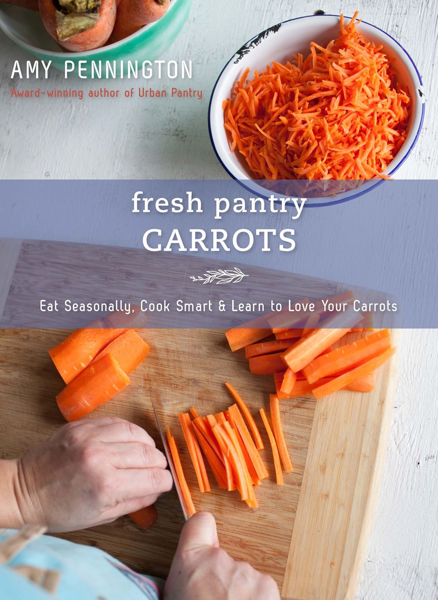 Fresh Pantry: Carrots: Eat Seasonally, Cook Smart & Learn to Love Your Carrots
