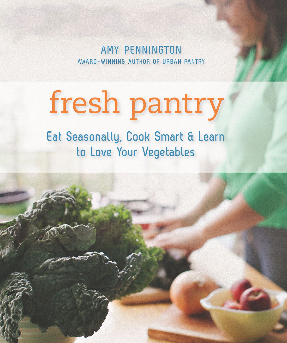 Fresh Pantry: Eat Seasonally, Cook Smart, & Learn To Love Your Vegetables