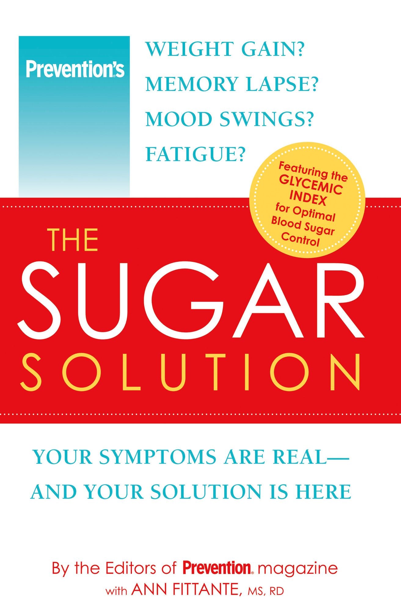 Prevention The Sugar Solution: Weight Gain? Memory Lapses? Mood Swings? Fatigue? Your Symptoms Are Real--And Your Solution is Here
