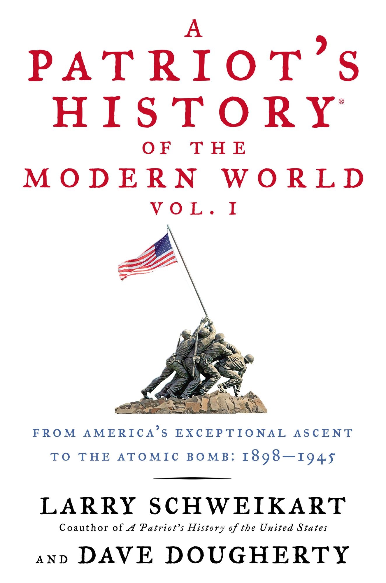 A Patriot's History of the Modern World, Vol. I: From America's Exceptional Ascent to the Atomic Bomb: 1898-1945