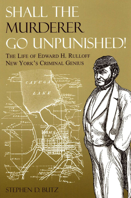 Shall the Murderer Go Unpunished!: The Life of Edward H. Rulloff, New York's Criminal Genius