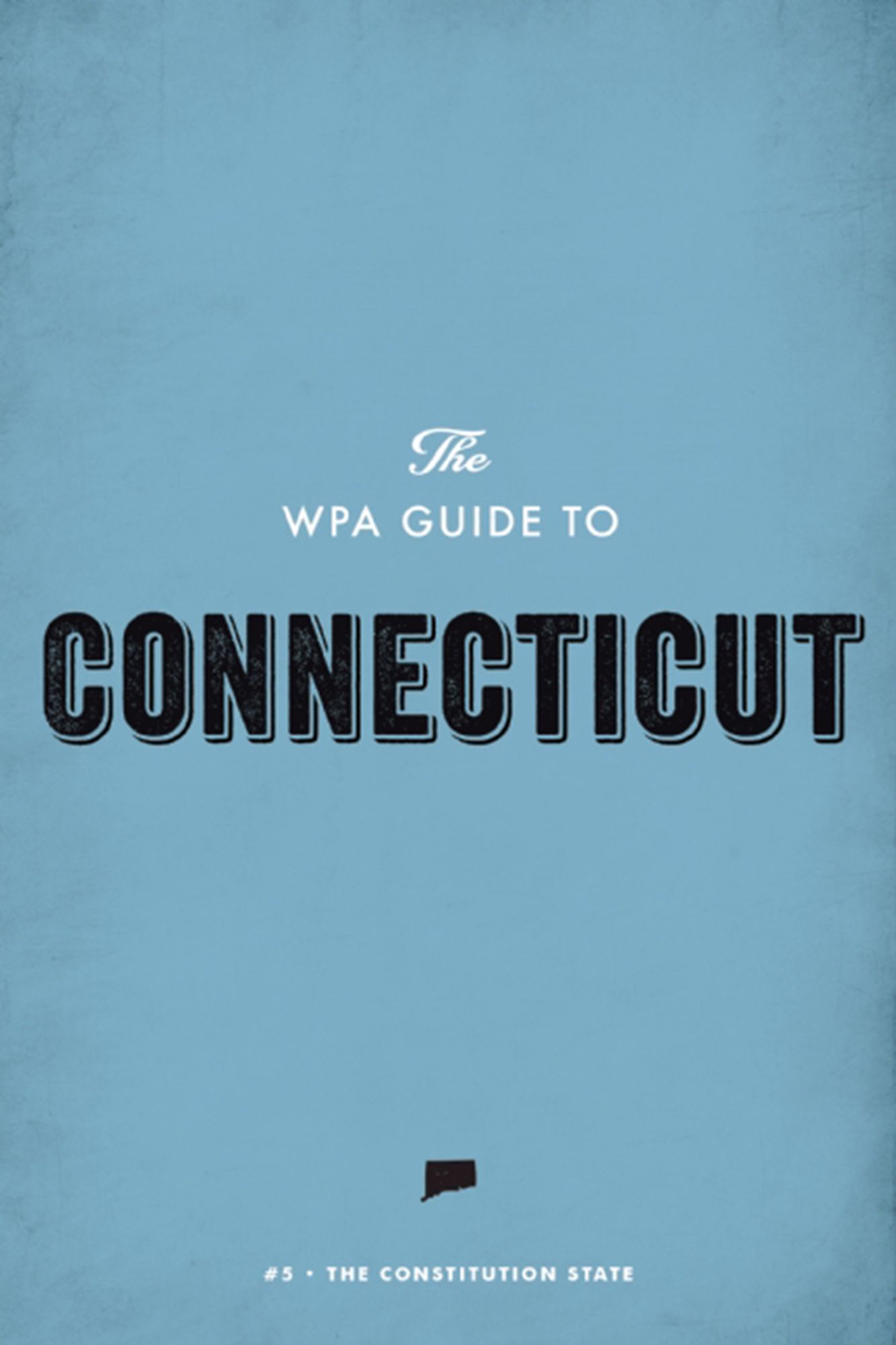 The WPA Guide to Connecticut: The Constitution State
