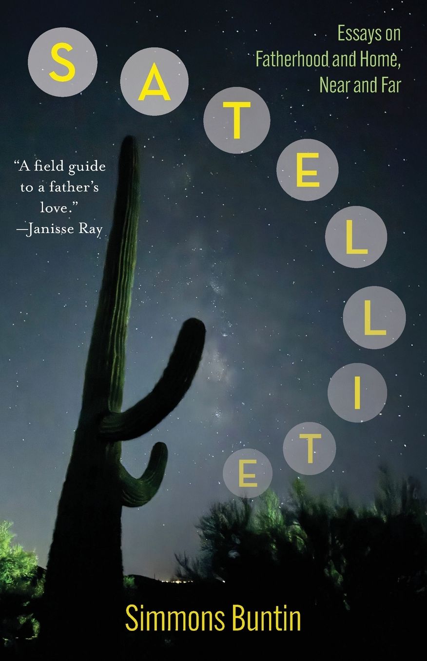 Satellite: Essays on Fatherhood and Home, Near and Far