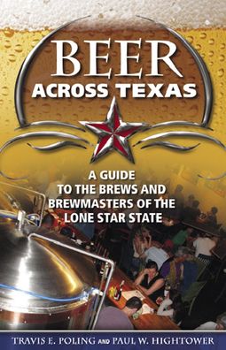 Beer Across Texas: A Guide to the Brews and Brewmasters of the Lone Star State