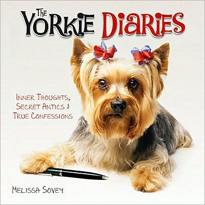 The Yorkie Diaries: Inner Thoughts, Secret Antics & True Confessions