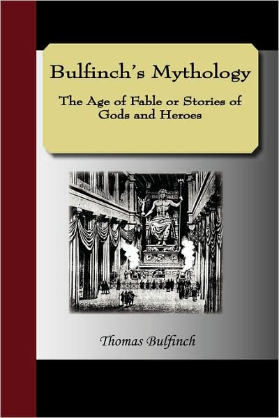 Bulfinch's Mythology - The Age of Fable or, Stories of Gods and Heroes