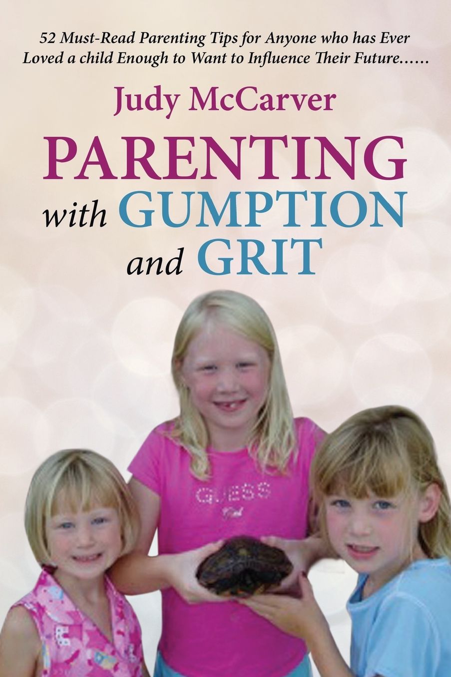 Parenting with Gumption and Grit: 52 Must-Read Parenting Tips for Anyone Who Has Ever Loved a Child Enough toWant to Influence Their Future. . .