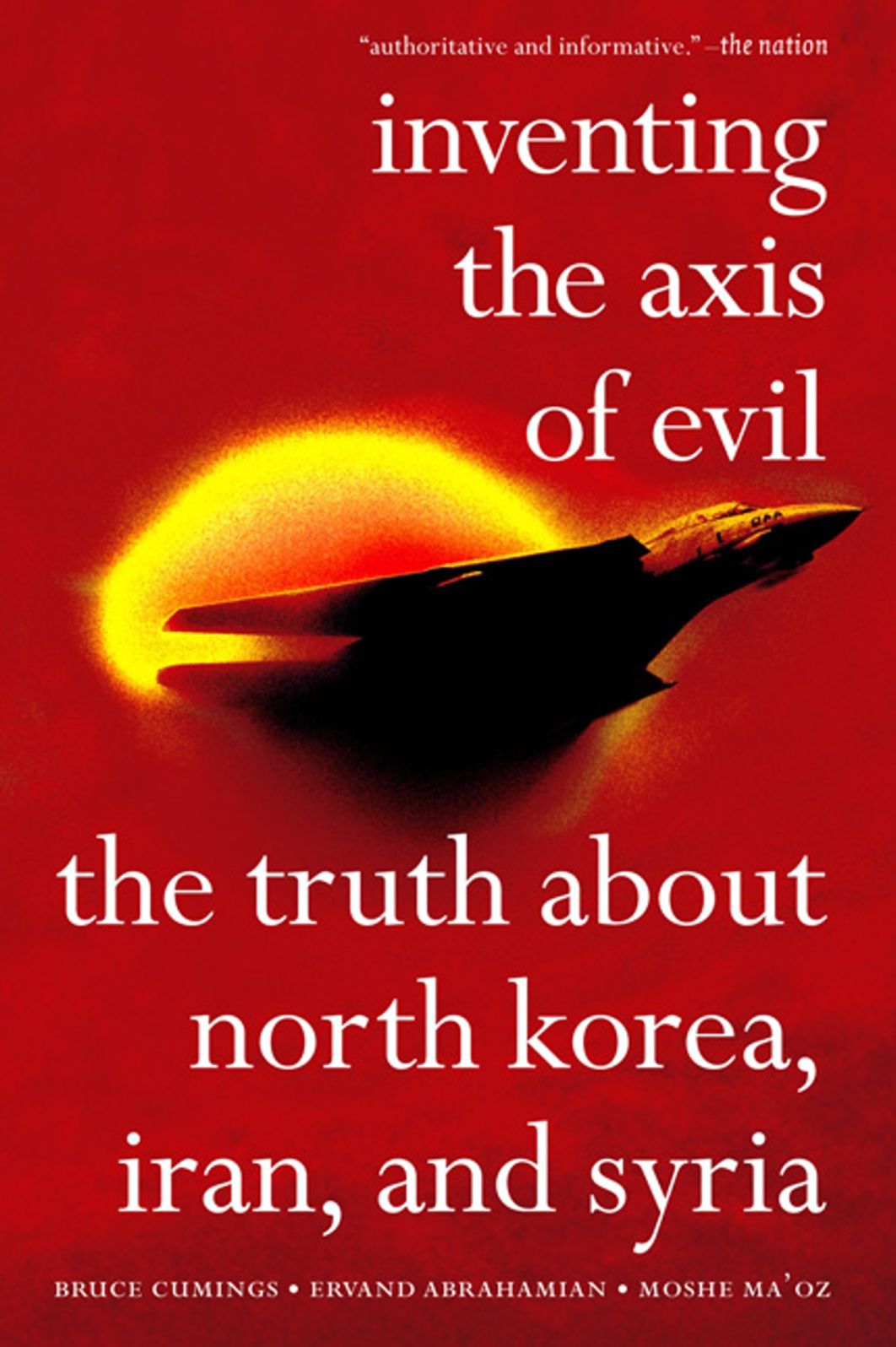 Inventing the Axis of Evil: The Truth about North Korea, Iran, and Syria